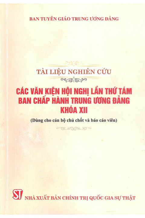 Tài liệu nghiên cứu các Văn kiện Hội nghị lần thứ tám Ban Chấp hành Trung ương Đảng khóa XII (Dùng cho cán bộ chủ chốt và báo cáo viên)
