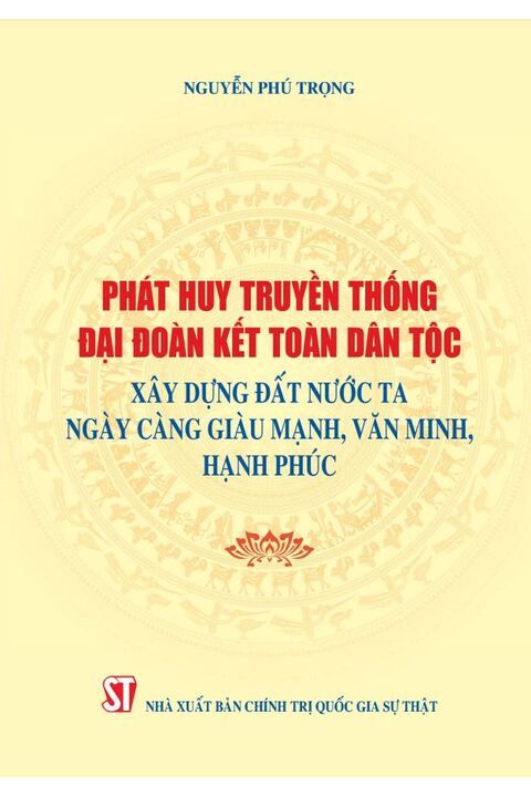 Phát huy truyền thống đại đoàn kết toàn dân tộc xây dựng đất nước ta ngày càng giàu mạnh, văn minh, hạnh phúc