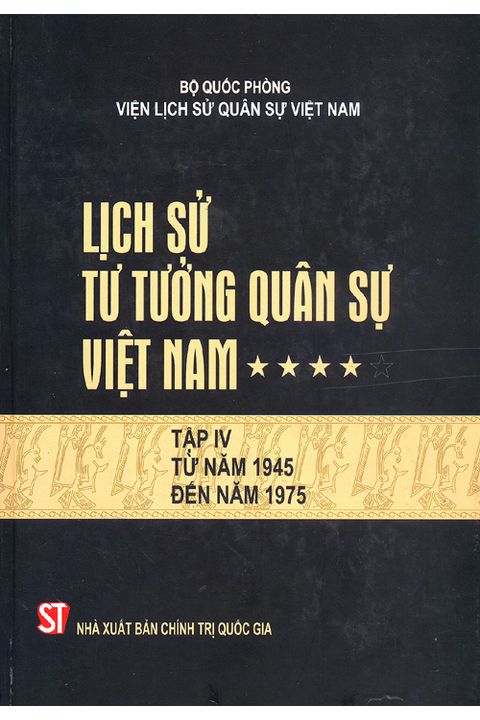 Lịch sử tư tưởng quân sự Việt Nam - tập 4 (Từ năm 1945 đến năm 1975)