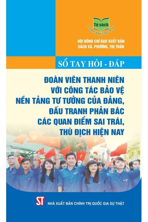 Sổ tay Hỏi - đáp đoàn viên thanh niên với công tác bảo vệ nền tảng tư tưởng của Đảng, đấu tranh phản bác các quan điểm sai trái, thù địch hiện nay