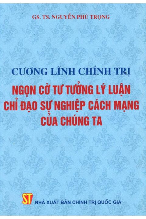Cương lĩnh chính trị ngọn cờ tư tưởng lý luận chỉ đạo sự nghiệp cách mạng của chúng ta